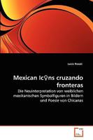 Mexican Ic♀ns cruzando fronteras: Die Neuinterpretation von weiblichen mexikanischen Symbolfiguren in Bildern und Poesie von Chicanas 3639103750 Book Cover