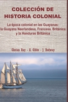 La época colonial en las Guayanas: la Guayana Neerlandesa, Francesa, Británica y la Honduras Británica (COLECCIÓN DE HISTORIA COLONIAL) (Spanish Edition) B0FXRCCV2K Book Cover
