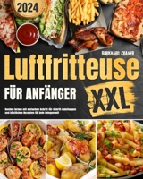 Luftfritteuse XXL für Anfänger: Kochen lernen mit einfachen Schritt-für-Schritt-Anleitungen und köstlichen Rezepten für jede Gelegenheit (German Edition) B0CRF569VN Book Cover