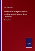 Deutschlands geistige, sittliche und gesellige Zustände im achtzehnten Jahrhundert: Zweiter Theil 3752541288 Book Cover