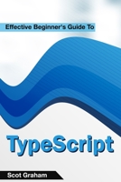 Effective Beginner's Guide To TypeScript B0B92KGW81 Book Cover
