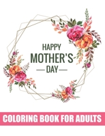 Happy Mother's Day Coloring Book for Adults: Adults Quotes Coloring Book for Body Mind Relaxation Best Gift Item for Happy Mother's Day B092P6X2DN Book Cover