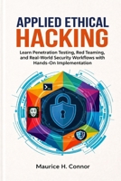 Applied Ethical Hacking: Learn Penetration Testing, Red Teaming, and Real-World Security Workflows with Hands-On Implementation B0GWKYM2CJ Book Cover