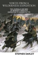 Voices from a Wilderness Expedition: The Journals and Men of Benedict Arnold's Expedition to Quebec in 1775 1456761064 Book Cover