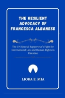 The Resilient Advocacy of Francesca Albanese: The UN Special Rapporteur’s Fight for International Law and Human Rights in Palestine B0GMV6JSF3 Book Cover