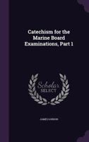 Catechism for the Marine Board Examinations, Part 1 1148166009 Book Cover