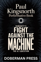 Paul Kingsnorth Performative Book: Humanity’s FIGHT AGAINST THE MACHINE - The A.I question B0FK5JK6SW Book Cover