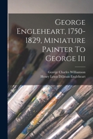 George Engleheart, 1750-1829, Miniature Painter to George III 1017053103 Book Cover
