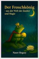 Der Froschkönig – aus der Welt der Zauber und Magie: Ein beruhigendes Gute-Nacht-Märchen für Kinder ab 4 Jahren (German Edition) B0G51PGS8Z Book Cover
