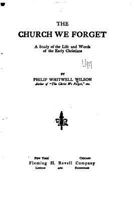The Church We Forget [microform]: a Study of the Life and Words of the Early Christians 1014087015 Book Cover