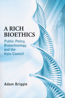A Rich Bioethics: Public Policy, Biotechnology, and the Kass Council 0268204500 Book Cover