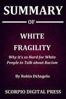 Summary Of White Fragility: Why it's so Hard for White People to Talk about Racism By Robin DiAngelo 1077900821 Book Cover