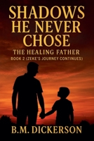 Shadows He Never Chose - The Healing Father B0FW69F87N Book Cover