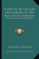 A Sketch Of The Life And Labors Of The Rev. Justin Edwards: The Evangelical Pastor 1163955507 Book Cover