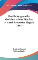 Katulls Ausgewahlte Gedichte; Albius Tibullus; S. Aurel. Propertius Elegian (1862) 1168142350 Book Cover