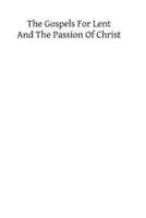 The Gospels for Lent and the Passion of Christ: Readings at Divine Service During the Forty Days of Lent with Short Meditations 1482340763 Book Cover