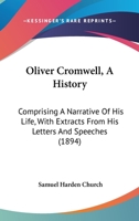 Oliver Cromwell, a History: Comprising a Narrative of His Life with Extracts from His Letters and Speeches, and an Account of the Political, Religious, and Military Affairs of England During His Time 1179203232 Book Cover