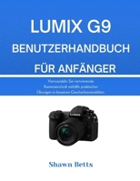 LUMIX G9 BENUTZERHANDBUCH FÜR ANFÄNGER: Verwandeln Sie verwirrende Kameratechnik mithilfe praktischer Übungen in kreatives Geschichtenerzählen. (German Edition) B0G6SCK5FL Book Cover