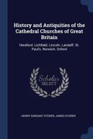 History and Antiquities of the Cathedral Churches of Great Britain: Hereford. Lichfield. Lincoln. Landaff. St. Paul's. Norwich. Oxford 1175168173 Book Cover