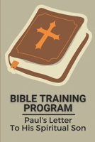 Bible Training Program: Paul's Letter To His Spiritual Son: Book Of The Bible B099C12CS1 Book Cover