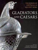 Gladiators and Caesars: The Power of Spectacle in Ancient Rome 0714123161 Book Cover