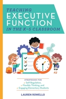 Teaching Executive Function in the K–5 Classroom: Strategies for Self-Regulation, Flexible Thinking, and Engaging Elementary Students 1646044509 Book Cover