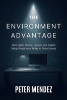 The Environment Advantage: How Light, Sound, Layout, and Digital Setup Shape Your Ability to Think Deeply B0G395ZRBG Book Cover