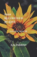 Pain Reconciled by Love: A Poetry Novella 1731094094 Book Cover
