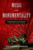 Music and Monumentality: Commemoration and Wonderment in Nineteenth Century Germany 0190656131 Book Cover