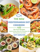 The New Mediterranean Diet Cookbook: 450 No-Fuss Recipes. Quick and Easy Ideas for Everyday Life That Anyone Can Cook. 1803216123 Book Cover