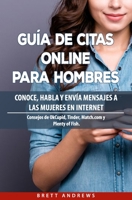 Gu�a De Citas Online Para Hombres: Conoce, Habla y Env�a Mensajes a las Mujeres en Internet. Consejos de OkCupid, Tinder, Match.com y Plenty of Fish. 1691513229 Book Cover