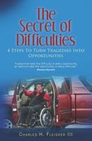 The Secret of Difficulties: 4 Steps to Turn Tragedies into Opportunities 1469942119 Book Cover