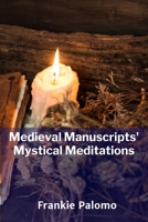 Medieval Manuscripts' Mystical Meditations: Illuminating the spiritual resonance and philosophical foundations B0F6VGQTJG Book Cover