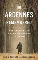 The Ardennes Remembered: The Story of an American Soldier in WWII 1737321300 Book Cover