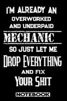 I'm Already An Overworked And Underpaid Mechanic. So Just Let Me Drop Everything And Fix Your Shit!: Blank Lined Notebook Appreciation Gift For Mechanic 1692487604 Book Cover