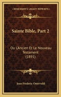 Sainte Bible, Part 2: Ou L'Ancien Et Le Nouveau Testament (1891) 1168116732 Book Cover