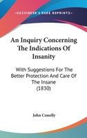 An Inquiry Concerning The Indications Of Insanity: With Suggestions For The Better Protection And Care Of The Insane 1240144490 Book Cover