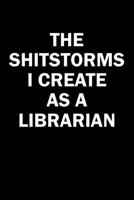 The Shitstorms I Create As A Librarian: Funny gag gift for snarky sarcastic Librarian - blank lined notebook 1704663369 Book Cover