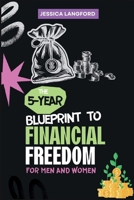 THE 5-YEAR BLUEPRINT TO FINANCIAL FREEDOM FOR MEN AND WOMEN: A Practical Journey to Wealth, Stability, and the Life You Were Meant to Live B0F6JZ5YP6 Book Cover