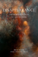 Disappearance: The Normalization of the Extreme 1788219163 Book Cover