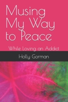 Musing My Way to Peace: While Loving an Addict B0B6F56GSY Book Cover