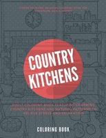 Country Kitchens Coloring Book: Adult coloring book featuring charming country kitchens and natural patterns to relieve stress and relaxation. Stress ... Coloring Book For Grownups, Men, & Women. B089M1CN12 Book Cover