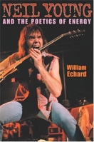 Neil Young And The Poetics Of Energy (Musical Meaning and Interpretation; Profiles in Popular Music) 0253217687 Book Cover