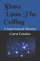 Stars Upon The Ceiling: A Supernatural Mystery 1679995413 Book Cover
