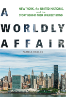 A Worldly Affair: New York, the United Nations, and the Story Behind Their Unlikely Bond 0823284328 Book Cover