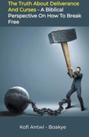 The Truth about Deliverance and Curses: A Biblical Perspective on How to Break Free B0BWSFY26W Book Cover