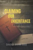 Claiming Our Inheritance: A Study in Colossians 1545635935 Book Cover