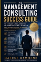 The Management Consulting Success Guide: The Complete Career, Interview and Professional Skills Handbook B0H32YHXBJ Book Cover