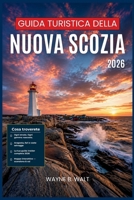 Guida turistica della Nuova Scozia 2026: Organizza il tuo viaggio con i consigli degli esperti su percorsi panoramici, aragoste fresche, fari, storia ... selvaggi di Cape Breton. (Italian Edition) B0H1GMTXHX Book Cover