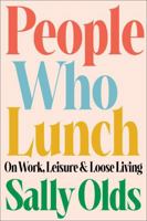 People Who Lunch: On Work, Leisure, and Loose Living 0316565717 Book Cover